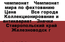 11.1) чемпионат : Чемпионат мира по фехтованию › Цена ­ 490 - Все города Коллекционирование и антиквариат » Значки   . Ставропольский край,Железноводск г.